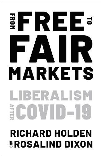 From Free to Fair Markets: Liberalism after Covid  by Richard Holden (Professor of Economics, Professor of Economics, University of New South Wales) at Abbey's Bookshop, 