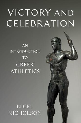 Victory and Celebration: An Introduction to Greek Athletics  by Nigel Nicholson (Walter Mintz Professor of Greek, Latin, and Ancient Mediterranean Studies, Walter Mintz Professor of Greek, Latin, and Ancient Mediterranean Studies, Reed College) at Abbey's Bookshop, 