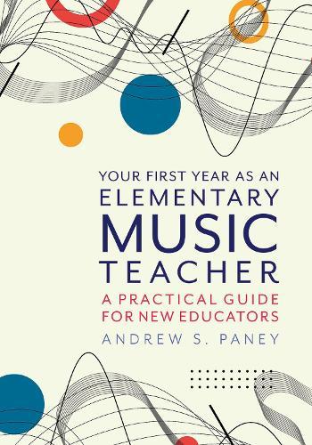 Your First Year as an Elementary Music Teacher: A Practical Guide for New Educators  by Andrew S. Paney (Professor of Music, Professor of Music, University of Mississippi) at Abbey's Bookshop, 