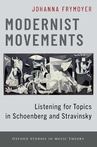 Modernist Movements: Listening for Topics in Schoenberg and Stravinsky  by Johanna Frymoyer (Assistant Professor of Music Theory, Department of Music, Assistant Professor of Music Theory, Department of Music, University of Notre Dame) at Abbey's Bookshop, 