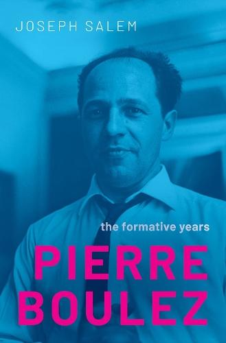 Pierre Boulez: The Formative Years  by Joseph Salem, Jr. (Associate Professor in Musicology, Associate Professor in Musicology, University of Victoria) at Abbey's Bookshop, 