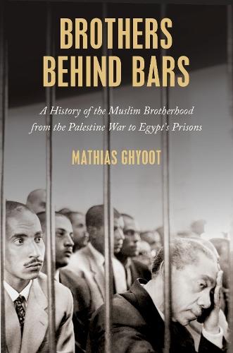 Brothers Behind Bars: A History of the Muslim Brotherhood from the Palestine War to Egypt's Prisons  by Mathias Ghyoot (Ph.D. student in Near Eastern Studies, Ph.D. student in Near Eastern Studies, Princeton University) at Abbey's Bookshop, 