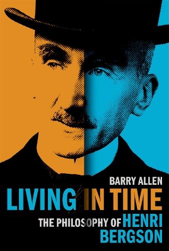 Living in Time: The Philosophy of Henri Bergson  by Barry Allen (Distinguished University Professor of Philosophy, Distinguished University Professor of Philosophy, McMaster University) at Abbey's Bookshop, 