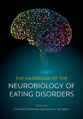 The Handbook of the Neurobiology of Eating Disorders  by Christina E. Wierenga (Professor of Psychiatry, Professor of Psychiatry, School of Medicine, University of California San Diego) at Abbey's Bookshop, 