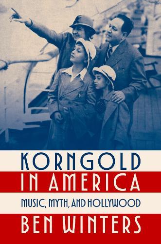 Korngold in America: Music, Myth, and Hollywood  by Ben Winters (Senior Lecturer in Music, Senior Lecturer in Music, The Open University) at Abbey's Bookshop, 