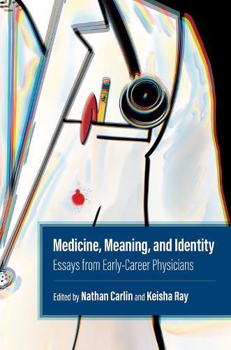 Medicine, Meaning, and Identity: Essays from Early-Career Physicians  by Keisha Ray (Associate Professor of bioethics and medical humanities, Associate Professor of bioethics and medical humanities, McGovern Medical School in Houston, Texas) at Abbey's Bookshop, 
