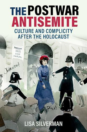The Postwar Antisemite: Culture and Complicity after the Holocaust  by Lisa Silverman (Professor of History and Jewish Studies, Professor of History and Jewish Studies, University of Wisconsin-Milwaukee) at Abbey's Bookshop, 