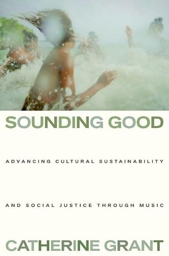Sounding Good: Advancing Cultural Sustainability and Social Justice through Music  by Catherine Grant (music researcher and lecturer, music researcher and lecturer, Queensland Conservatorium Griffith University) at Abbey's Bookshop, 