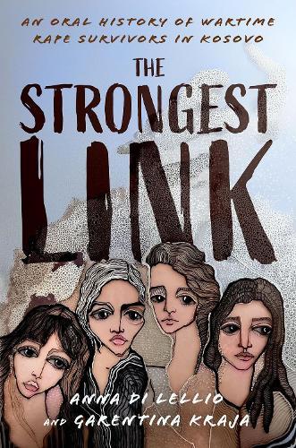 The Strongest Link: An Oral History of Wartime Rape Survivors in Kosovo  by Anna Di Lellio (Adjunct Professor in the Master of Arts in International Relations (MAIR), Adjunct Professor in the Master of Arts in International Relations (MAIR), New York University) at Abbey's Bookshop, 