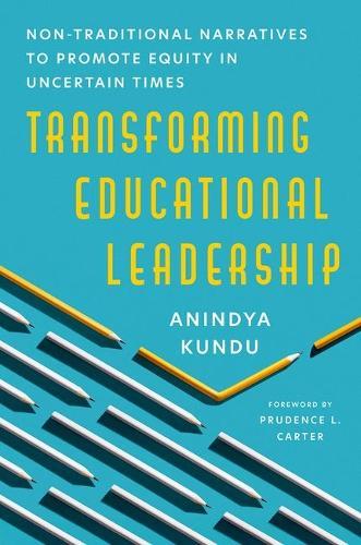 Transforming Educational Leadership: Non-Traditional Narratives to Promote Equity in Uncertain Times  by Anindya Kundu (Assistant Professor, Educational Leadership & Policy Studies, Assistant Professor, Educational Leadership & Policy Studies, Florida International University) at Abbey's Bookshop, 