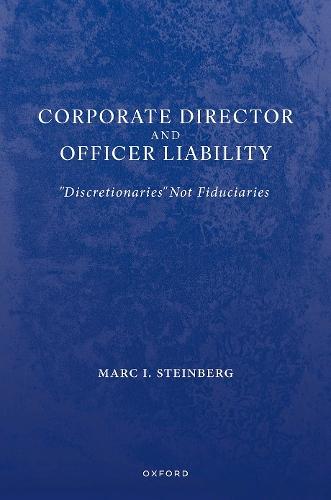Corporate Director and Officer Liability: ""Discretionaries"" Not Fiduciaries  by Marc I. Steinberg (Radford Chair in Law and Professor of Law, Radford Chair in Law and Professor of Law, Southern Methodist University (SMU)) at Abbey's Bookshop, 