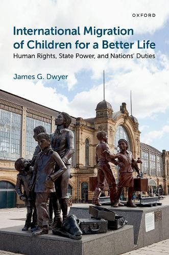 International Migration of Children for a Better Life: Human Rights, State Power, and Nations' Duties  by James G. Dwyer (Arthur B. Hanson Professor of Law, Arthur B. Hanson Professor of Law, William & Mary Law School) at Abbey's Bookshop, 