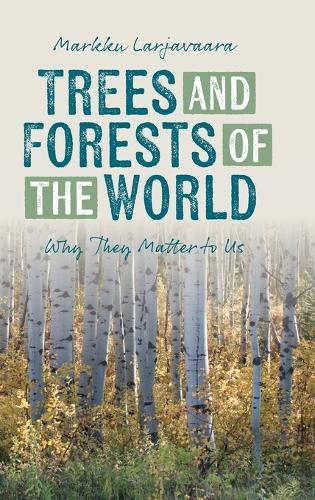 Trees and Forests of the World: Why They Matter to Us  by Markku Larjavaara (Associate Professor, Department of Forest Sciences, Associate Professor, Department of Forest Sciences, University of Helsinki) at Abbey's Bookshop, 