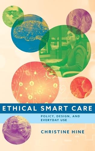 Ethical Smart Care: Policy, Design, and Everyday Use  by Christine Hine (Professor of Sociology, Professor of Sociology, University of Surrey) at Abbey's Bookshop, 
