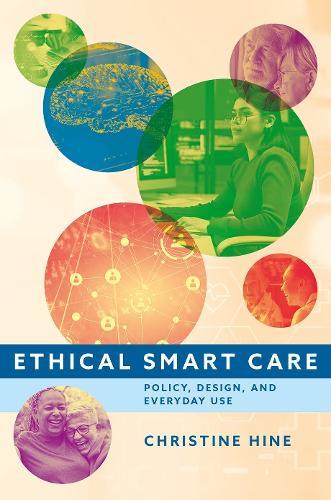Ethical Smart Care: Policy, Design, and Everyday Use  by Christine Hine (Professor of Sociology, Professor of Sociology, University of Surrey) at Abbey's Bookshop, 