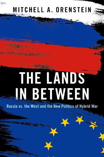 The Lands in Between: Russia vs. the West and the New Politics of Hybrid War  by Mitchell A. Orenstein (Professor and Chair, Russian and East European Studies, Professor and Chair, Russian and East European Studies, University of Pennsylvania) at Abbey's Bookshop, 