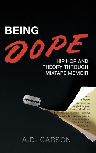 Being Dope: Hip Hop and Theory through Mixtape Memoir  by A.D. Carson (Associate Professor of Hip Hop, Associate Professor of Hip Hop, University of Virginia) at Abbey's Bookshop, 