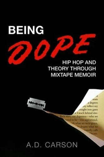 Being Dope: Hip Hop and Theory through Mixtape Memoir  by A.D. Carson (Associate Professor of Hip Hop, Associate Professor of Hip Hop, University of Virginia) at Abbey's Bookshop, 