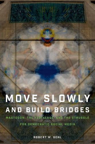 Move Slowly and Build Bridges: Mastodon, the Fediverse, and the Struggle for Democratic Social Media