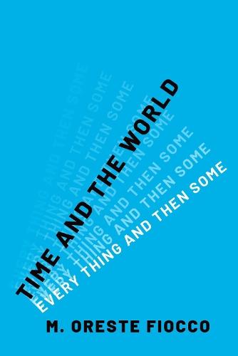 Time and the World: Every Thing and Then Some  by M. Oreste Fiocco (Professor of Philosophy, Professor of Philosophy, University of California, Irvine) at Abbey's Bookshop, 