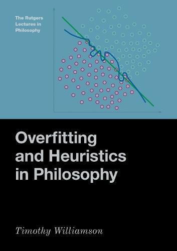 Overfitting and Heuristics in Philosophy  by Timothy Williamson (Wykeham Professor of Logic Emeritus, Wykeham Professor of Logic Emeritus, University of Oxford) at Abbey's Bookshop, 