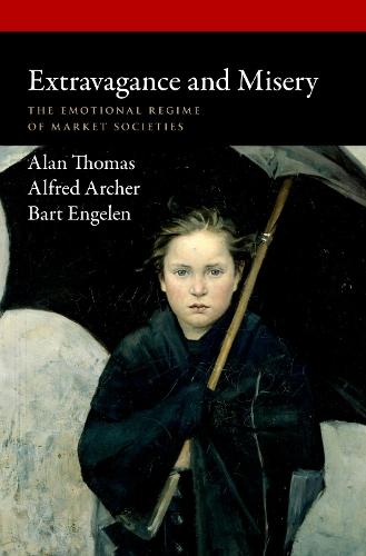 Extravagance and Misery: The Emotional Regime of Market Societies  by Alan Thomas (University of York) at Abbey's Bookshop, 