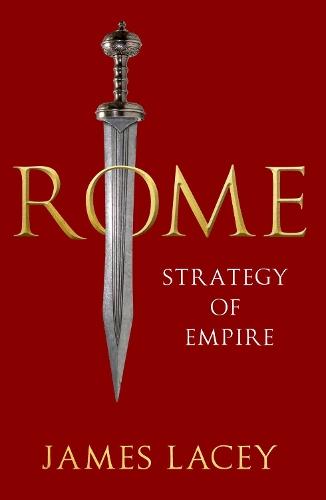 Rome: Strategy of Empire  by James Lacey (, Marine Corps University) at Abbey's Bookshop, 