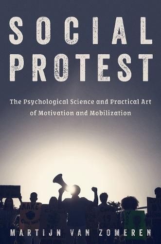 Social Protest: The Psychological Science and Practical Art of Motivation and Mobilization