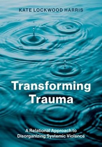 Transforming Trauma: A Relational Approach to Disorganizing Systemic Violence  by Kate Lockwood Harris (Associate Professor, Associate Professor, Department of Communication Studies, University of Minnesota) at Abbey's Bookshop, 