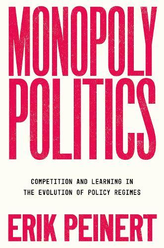 Monopoly Politics: Competition and Learning in the Evolution of Policy Regimes  by Erik Peinert (Assistant Professor, Assistant Professor, Boston University) at Abbey's Bookshop, 