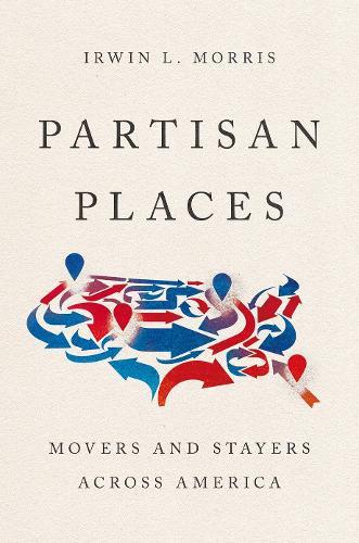 Partisan Places: Movers and Stayers Across America  by Irwin L Morris (North Carolina State University) at Abbey's Bookshop, 