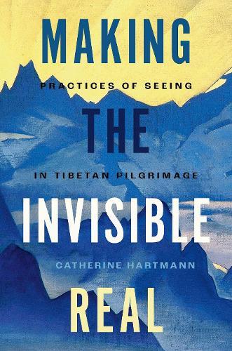 Making the Invisible Real: Practices of Seeing in Tibetan Pilgrimage  by Catherine Hartmann (Assistant Professor of Religious Studies, Assistant Professor of Religious Studies, University of Wyoming) at Abbey's Bookshop, 
