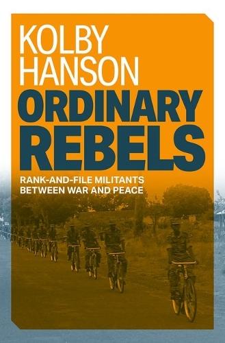 Ordinary Rebels: Rank-and-File Militants between War and Peace  by Kolby Hanson (Assistant Professor of Government, Assistant Professor of Government, Wesleyan University) at Abbey's Bookshop, 