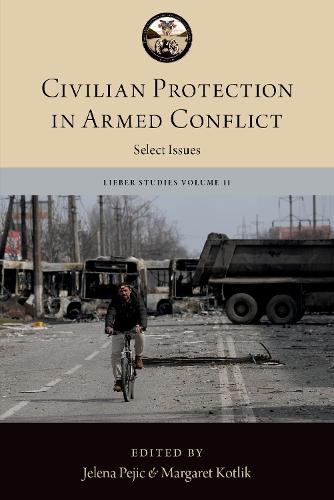 Civilian Protection in Armed Conflict: Select Issues  by Jelena Pejic (non-resident Senior Fellow, non-resident Senior Fellow, Lieb er Institute for Law and Warfare, the US Military Academy) at Abbey's Bookshop, 