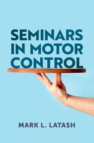 Seminars in Motor Control  by Mark L. Latash, PhD (Distinguished Professor, Distinguished Professor, Pennsylvania State University) at Abbey's Bookshop, 