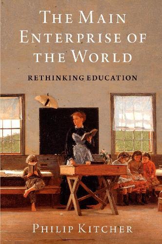 The Main Enterprise of the World: Rethinking Education  by Philip Kitcher (John Dewey Professor Emeritus of Philosophy, John Dewey Professor Emeritus of Philosophy, Columbia University) at Abbey's Bookshop, 