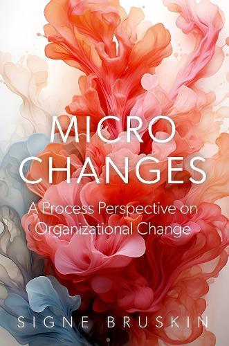 Micro Changes: A Process Perspective on Organizational Change  by Signe Bruskin (External lecturer, External lecturer, Copenhagen Business School) at Abbey's Bookshop, 