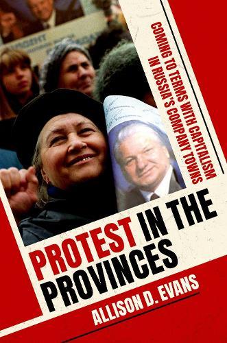 Protest in the Provinces: Coming to Terms with Capitalism in Russia's Company Towns  by Allison D. Evans (Assistant Professor, Department of Political Science, Assistant Professor, Department of Political Science, University of Nevada, Reno) at Abbey's Bookshop, 