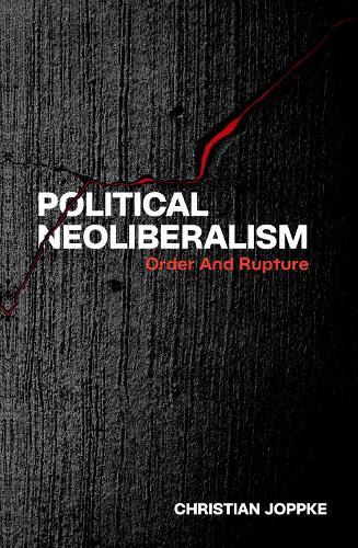 Political Neoliberalism: Order and Rupture  by Christian Joppke (Professor Emeritus, Professor Emeritus, University of Bern) at Abbey's Bookshop, 