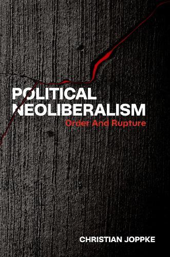 Political Neoliberalism: Order and Rupture  by Christian Joppke (Professor Emeritus, Professor Emeritus, University of Bern) at Abbey's Bookshop, 