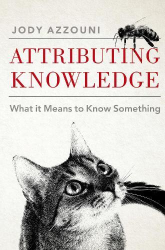 Attributing Knowledge: What It Means to Know Something  by Jody Azzouni (Professor of Philosophy, Professor of Philosophy, Tufts University) at Abbey's Bookshop, 