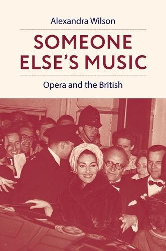 Someone Else's Music: Opera and the British  by Alexandra Wilson (Senior Research Fellow in Music, Senior Research Fellow in Music, Jesus College, University of Oxford) at Abbey's Bookshop, 