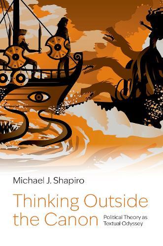 Thinking Outside the Canon: Political Theory as Textual Odyssey  by Michael J. Shapiro (Professor Emeritus of Political Science, Professor Emeritus of Political Science, University of HawaiÊ»i at Manoa) at Abbey's Bookshop, 