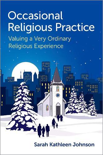 Occasional Religious Practice: Valuing a Very Ordinary Religious Experience  by Sarah Kathleen Johnson (Assistant Professor of Liturgy and Pastoral Theology, Assistant Professor of Liturgy and Pastoral Theology, Saint Paul University) at Abbey's Bookshop, 