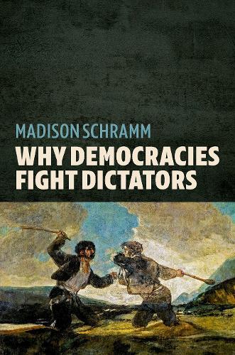Why Democracies Fight Dictators  by Madison Schramm (Assistant Professor, Department of Political Science, Assistant Professor, Department of Political Science, University of Toronto) at Abbey's Bookshop, 