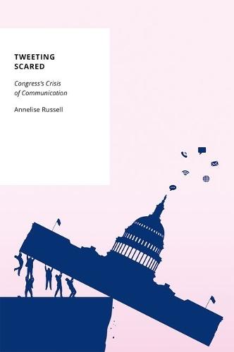 Tweeting Scared: Congress's Crisis of Communication  by Annelise Russell (Associate Professor of Public Policy, Associate Professor of Public Policy, University of Kentucky) at Abbey's Bookshop, 