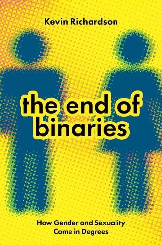 The End of Binaries: How Gender and Sexuality Come in Degrees  by Kevin Richardson (Associate Professor of Philosophy, Associate Professor of Philosophy, Duke University) at Abbey's Bookshop, 