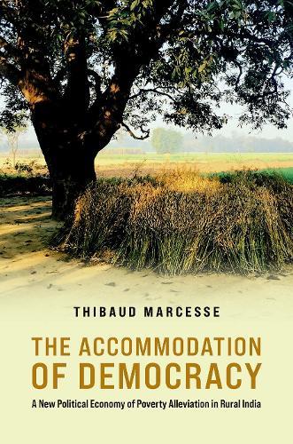 The Accommodation of Democracy: A New Political Economy of Poverty Alleviation in Rural India  by Thibaud Marcesse (Assistant Professor of Comparative and South Asian Politics, Assistant Professor of Comparative and South Asian Politics, Boston College) at Abbey's Bookshop, 