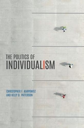 The Politics of Individualism  by Christopher F. Karpowitz (Mary Lou Fulton Professor of Political Science, Mary Lou Fulton Professor of Political Science, Brigham Young University) at Abbey's Bookshop, 