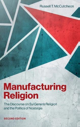 Manufacturing Religion: The Discourse on Sui Generis Religion and the Politics of Nostalgia  by Russell T. McCutcheon (University Research Professor, Department of Religious Studies, University Research Professor, Department of Religious Studies, University of Alabama) at Abbey's Bookshop, 
